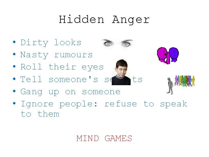 Hidden Anger • • • Dirty looks Nasty rumours Roll their eyes Tell someone's