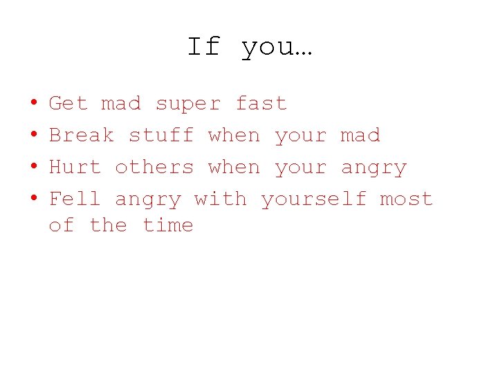 If you… • • Get mad super fast Break stuff when your mad Hurt