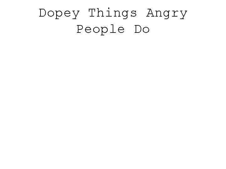 Dopey Things Angry People Do 