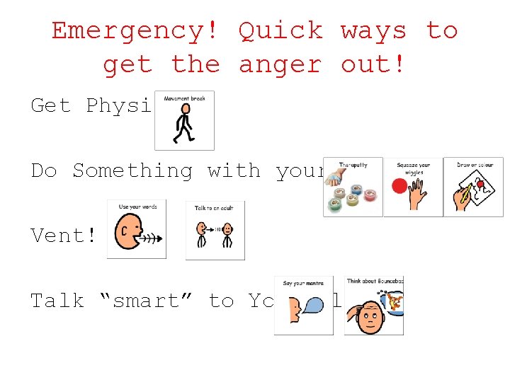Emergency! Quick ways to get the anger out! Get Physical Do Something with your