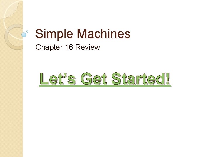 Simple Machines Chapter 16 Review Let’s Get Started! 