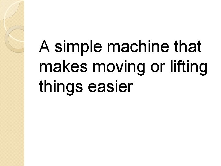 A simple machine that makes moving or lifting things easier 