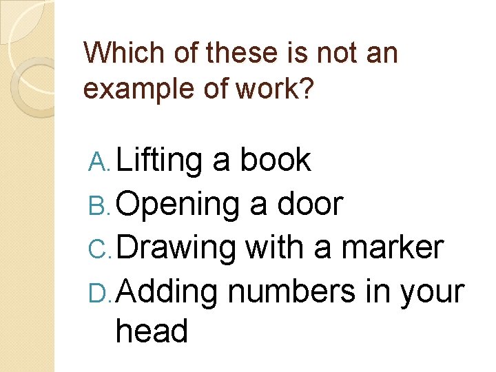 Which of these is not an example of work? A. Lifting a book B.