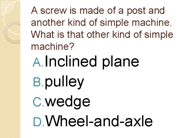 A screw is made of a post and another kind of simple machine. What