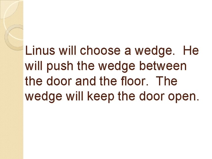 Linus will choose a wedge. He will push the wedge between the door and