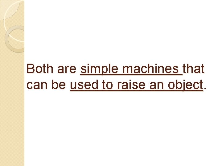 Both are simple machines that can be used to raise an object. 