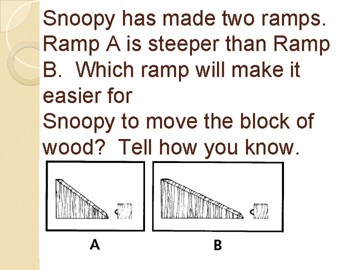 Snoopy has made two ramps. Ramp A is steeper than Ramp B. Which ramp