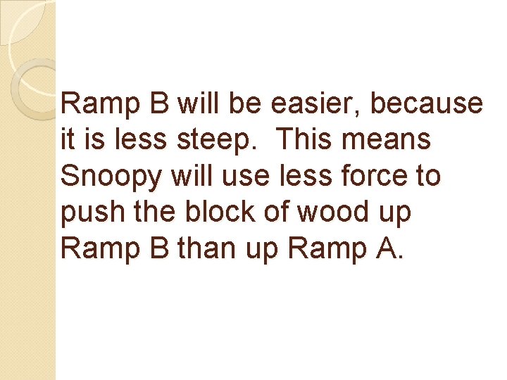 Ramp B will be easier, because it is less steep. This means Snoopy will