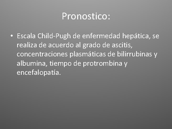 Pronostico: • Escala Child-Pugh de enfermedad hepática, se realiza de acuerdo al grado de Pronostico: • Escala Child-Pugh de enfermedad hepática, se realiza de acuerdo al grado de