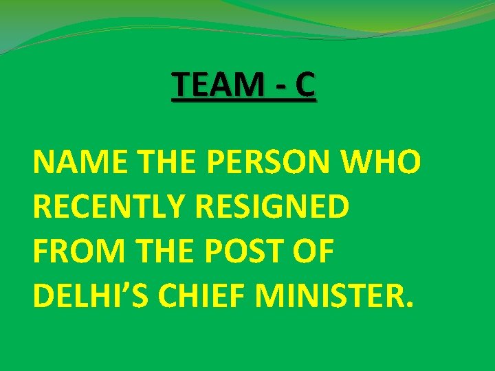 TEAM - C NAME THE PERSON WHO RECENTLY RESIGNED FROM THE POST OF DELHI’S TEAM - C NAME THE PERSON WHO RECENTLY RESIGNED FROM THE POST OF DELHI’S