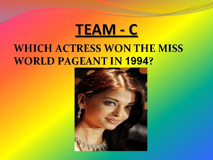TEAM - C WHICH ACTRESS WON THE MISS WORLD PAGEANT IN 1994? TEAM - C WHICH ACTRESS WON THE MISS WORLD PAGEANT IN 1994?