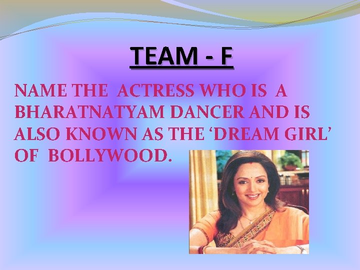 TEAM - F NAME THE ACTRESS WHO IS A BHARATNATYAM DANCER AND IS ALSO TEAM - F NAME THE ACTRESS WHO IS A BHARATNATYAM DANCER AND IS ALSO