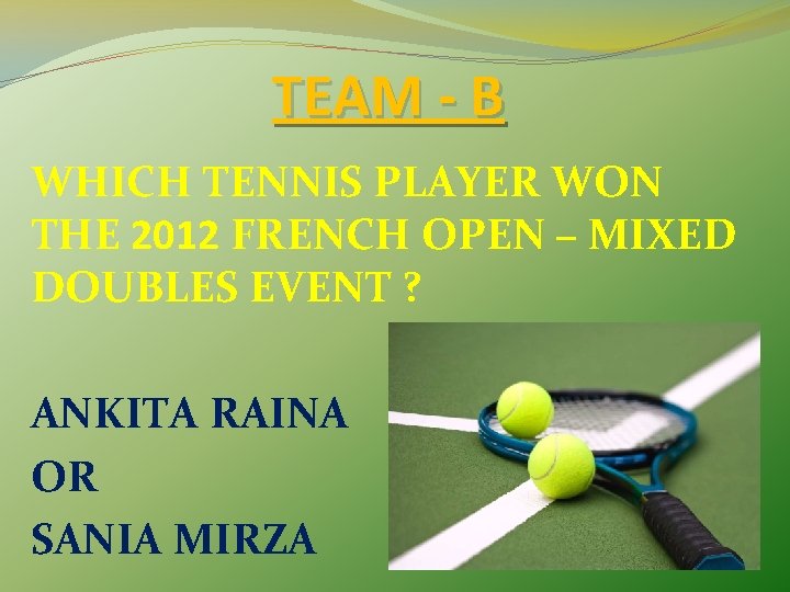 TEAM - B WHICH TENNIS PLAYER WON THE 2012 FRENCH OPEN – MIXED DOUBLES TEAM - B WHICH TENNIS PLAYER WON THE 2012 FRENCH OPEN – MIXED DOUBLES