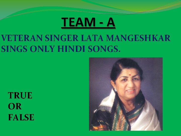 TEAM - A VETERAN SINGER LATA MANGESHKAR SINGS ONLY HINDI SONGS. TRUE OR FALSE TEAM - A VETERAN SINGER LATA MANGESHKAR SINGS ONLY HINDI SONGS. TRUE OR FALSE