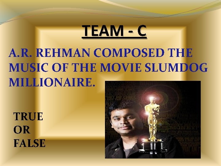 TEAM - C A. R. REHMAN COMPOSED THE MUSIC OF THE MOVIE SLUMDOG MILLIONAIRE. TEAM - C A. R. REHMAN COMPOSED THE MUSIC OF THE MOVIE SLUMDOG MILLIONAIRE.
