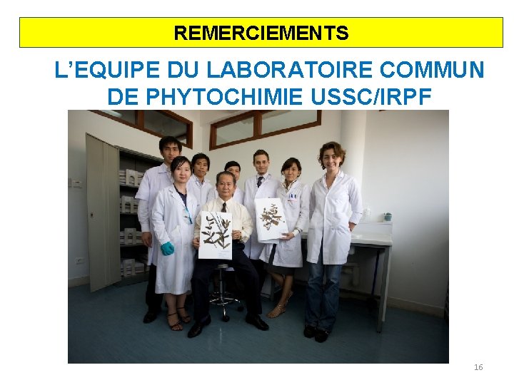 REMERCIEMENTS L’EQUIPE DU LABORATOIRE COMMUN DE PHYTOCHIMIE USSC/IRPF 16 