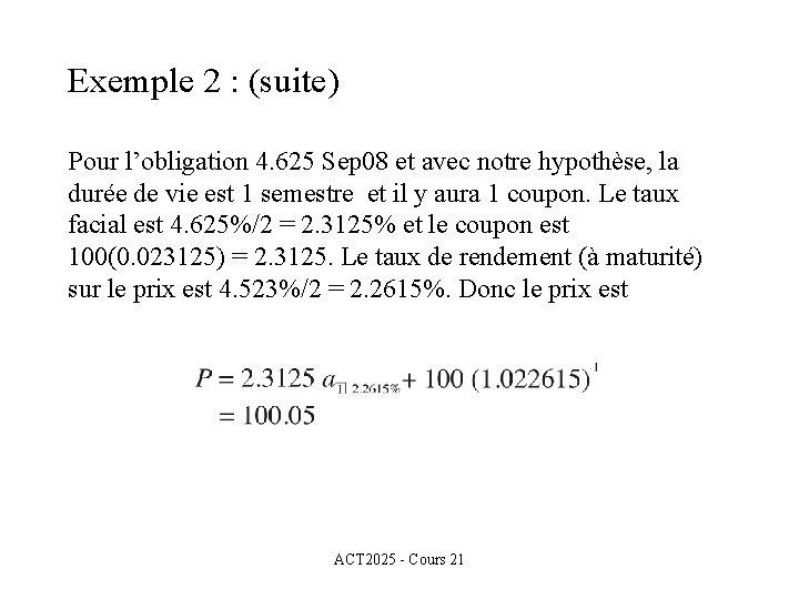Exemple 2 : (suite) Pour l’obligation 4. 625 Sep 08 et avec notre hypothèse,