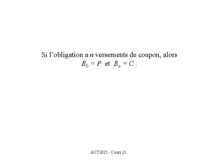 Si l’obligation a n versements de coupon, alors B 0 = P et Bn