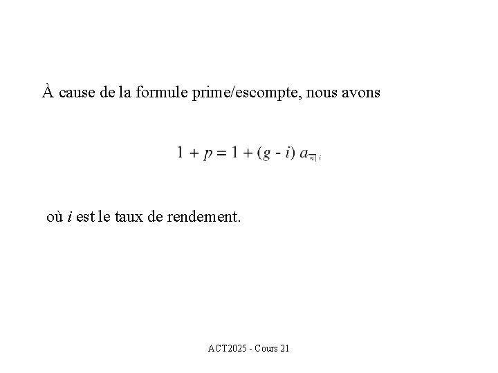 À cause de la formule prime/escompte, nous avons où i est le taux de