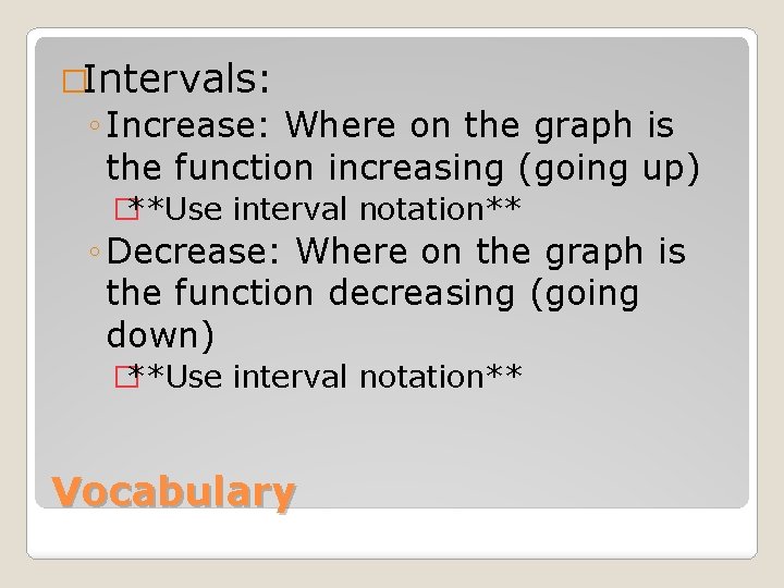 �Intervals: ◦ Increase: Where on the graph is the function increasing (going up) �**Use