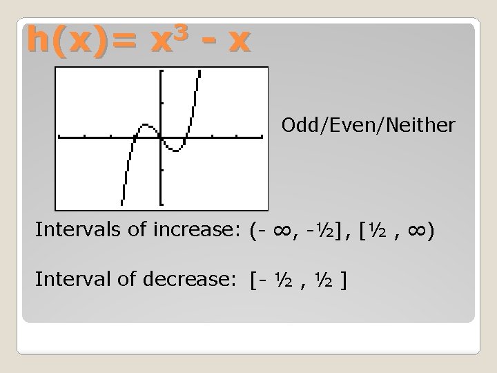 3 h(x)= x - x Odd/Even/Neither Intervals of increase: (- ∞, -½] , [½