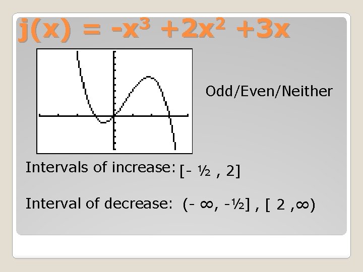 3 2 j(x) = -x +2 x +3 x Odd/Even/Neither Intervals of increase: [-