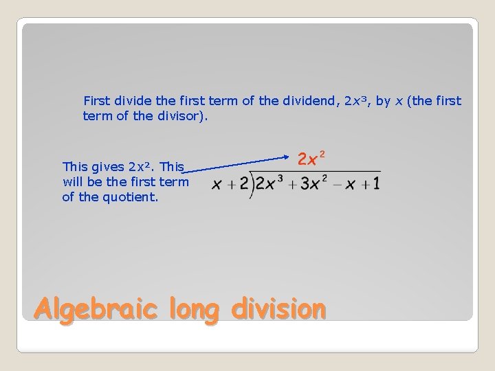 First divide the first term of the dividend, 2 x³, by x (the first