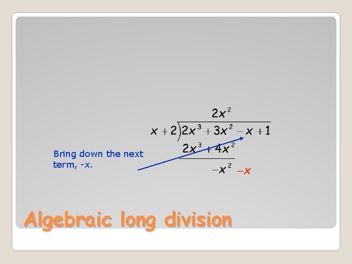Bring down the next term, -x. Algebraic long division 