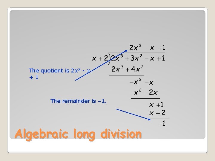 The quotient is 2 x² - x + 1 The remainder is – 1.