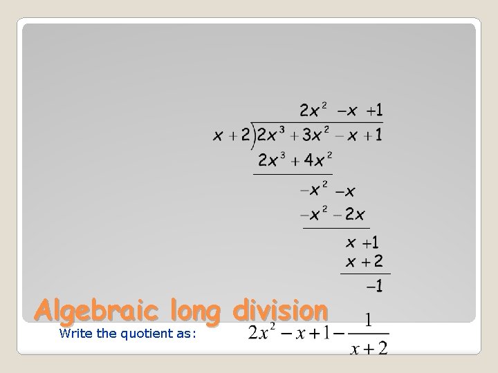 Algebraic long division Write the quotient as: 