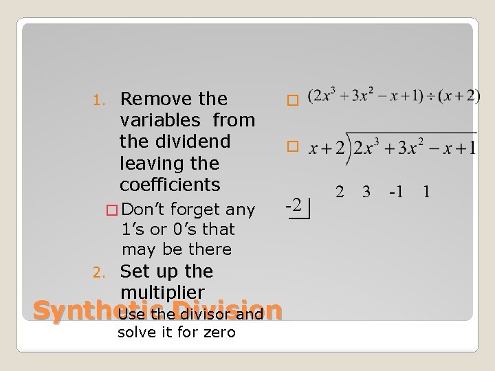 1. Remove the variables from the dividend leaving the coefficients � Don’t forget any