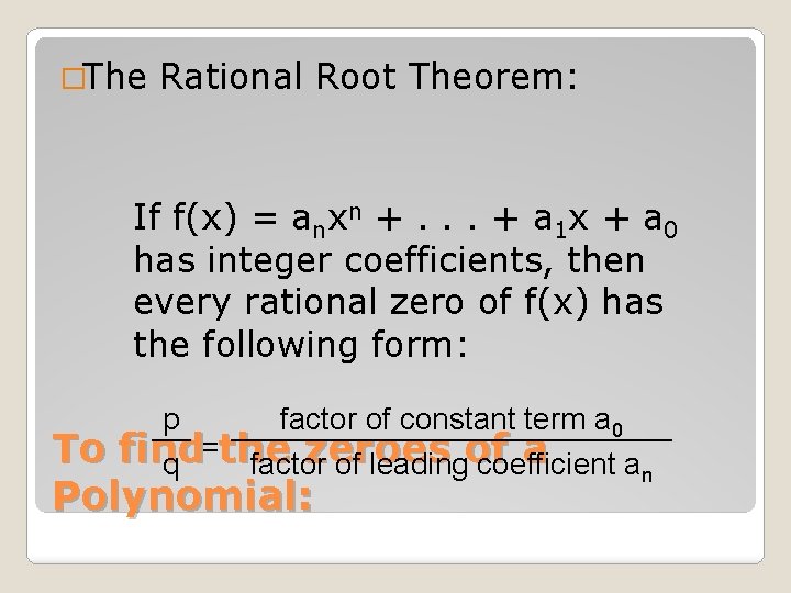 �The Rational Root Theorem: If f(x) = anxn +. . . + a 1