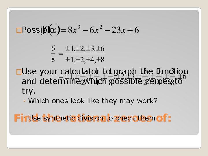  �Possible: �Use your calculator to graph the function and determine which possible zeroes