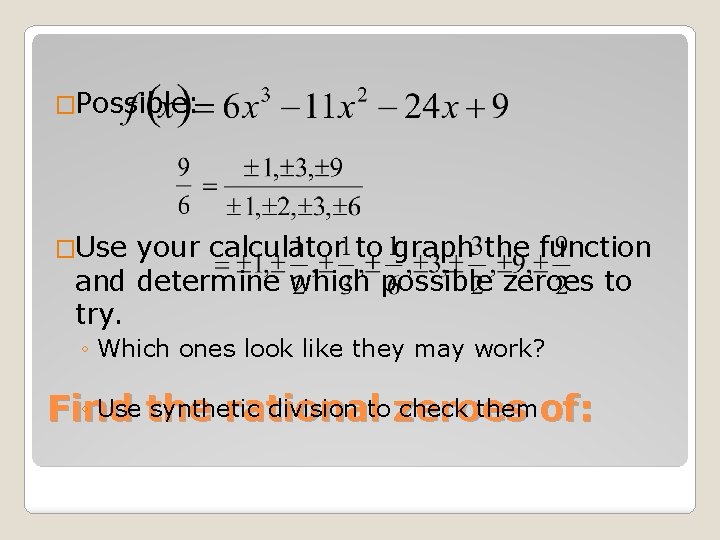  �Possible: �Use your calculator to graph the function and determine which possible zeroes