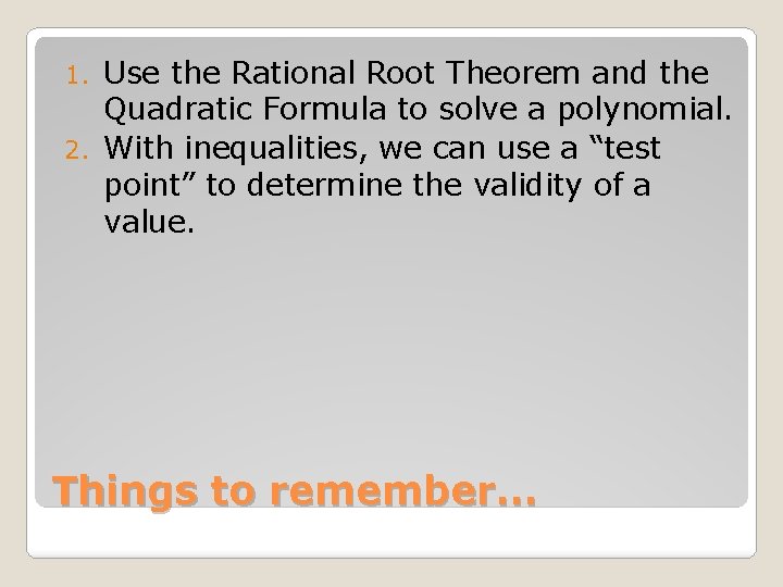 Use the Rational Root Theorem and the Quadratic Formula to solve a polynomial. 2.