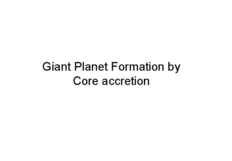 Giant Planet Formation by Core accretion 