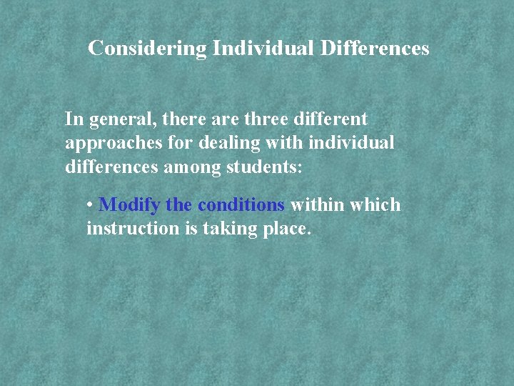 Considering Individual Differences In general, there are three different approaches for dealing with individual