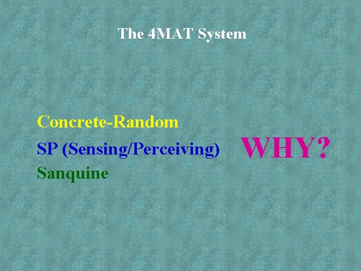 The 4 MAT System Concrete-Random SP (Sensing/Perceiving) Sanquine WHY? 