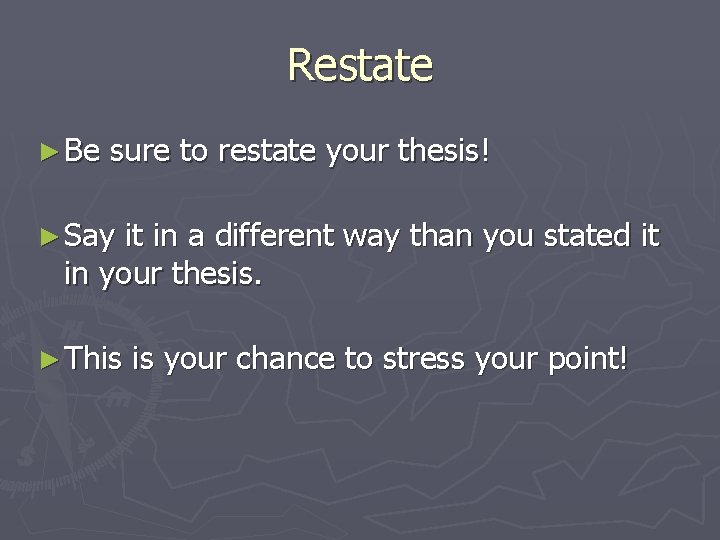 Restate ► Be sure to restate your thesis! ► Say it in a different