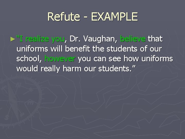 Refute - EXAMPLE ► “I realize you, Dr. Vaughan, believe that uniforms will benefit