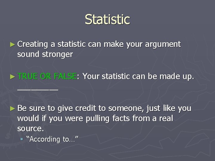 Statistic ► Creating a statistic can make your argument sound stronger ► TRUE OR