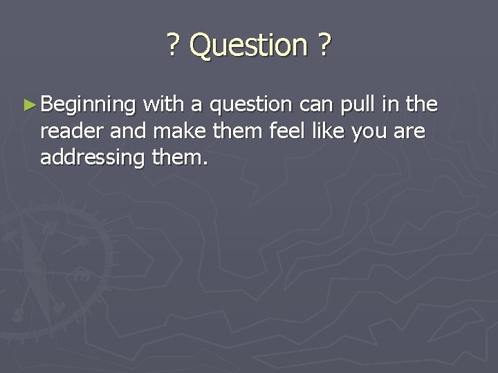 ? Question ? ► Beginning with a question can pull in the reader and