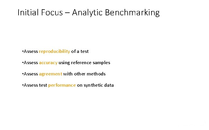 Initial Focus – Analytic Benchmarking • Assess reproducibility of a test • Assess accuracy