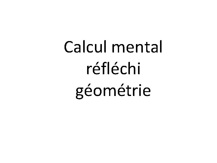 Calcul mental réfléchi géométrie 