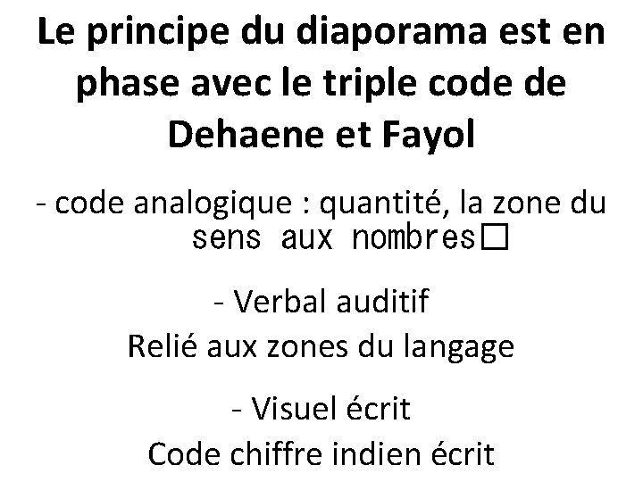 Le principe du diaporama est en phase avec le triple code de Dehaene et