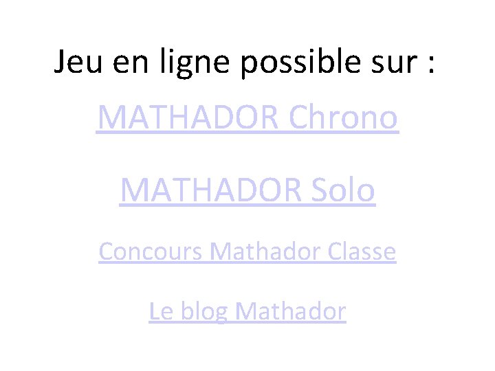 Jeu en ligne possible sur : MATHADOR Chrono MATHADOR Solo Concours Mathador Classe Le
