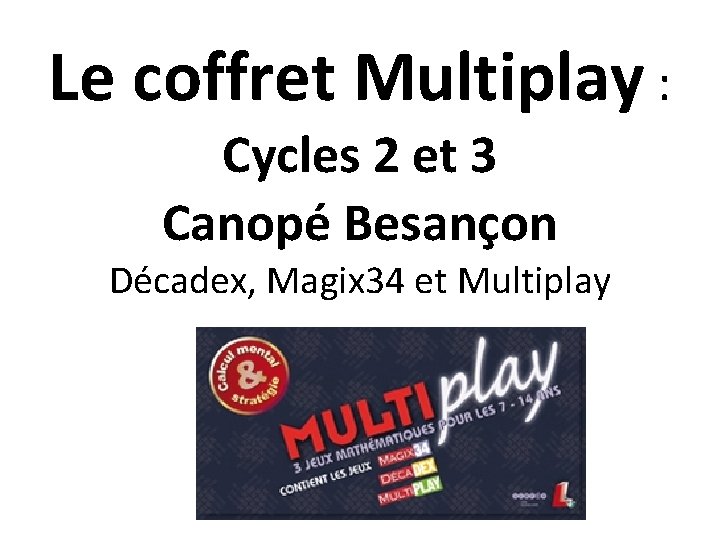 Le coffret Multiplay : Cycles 2 et 3 Canopé Besançon Décadex, Magix 34 et