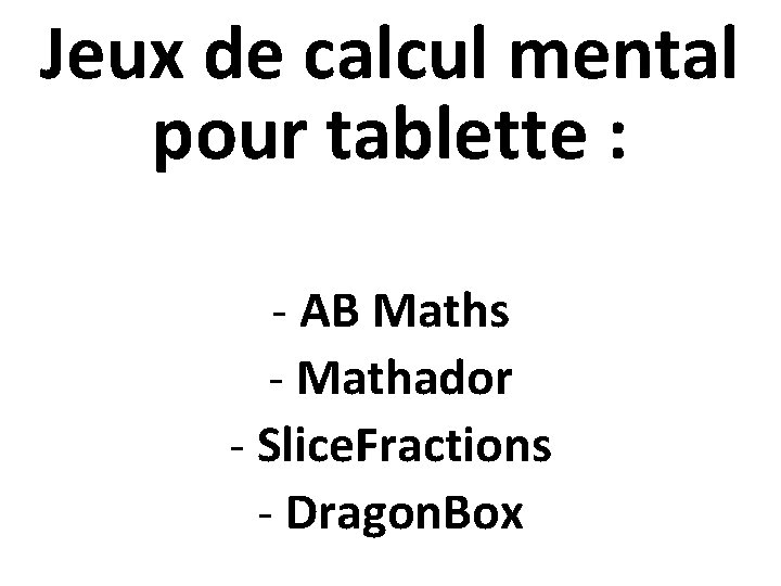 Jeux de calcul mental pour tablette : - AB Maths - Mathador - Slice.