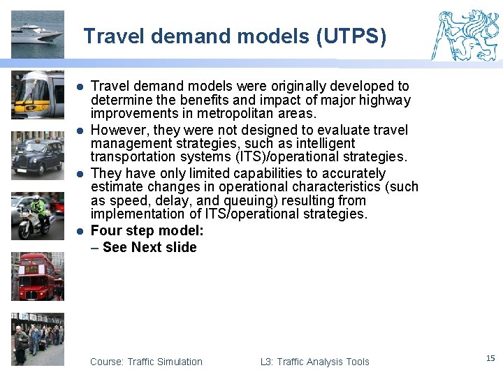 Travel demand models (UTPS) Travel demand models were originally developed to determine the benefits