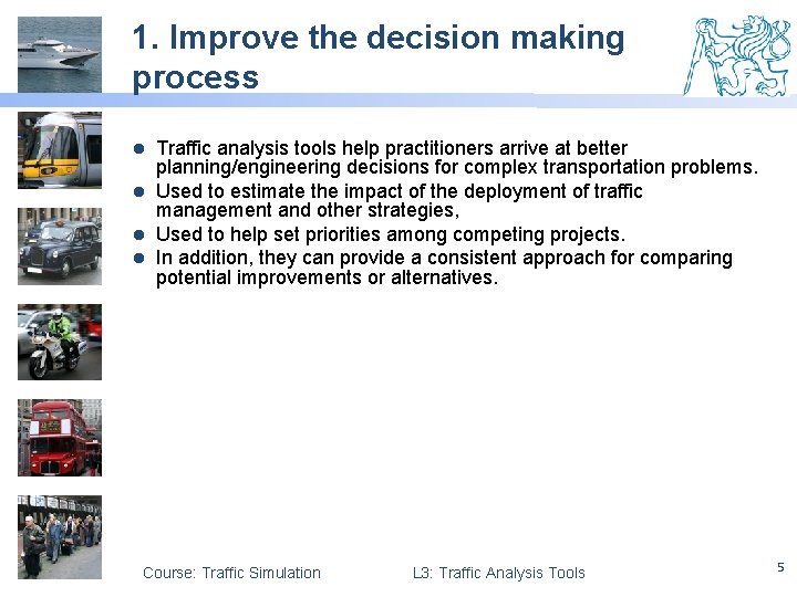 1. Improve the decision making process Traffic analysis tools help practitioners arrive at better